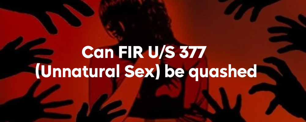 Can FIR U/S 377 (Unnatural Sex) be quashed