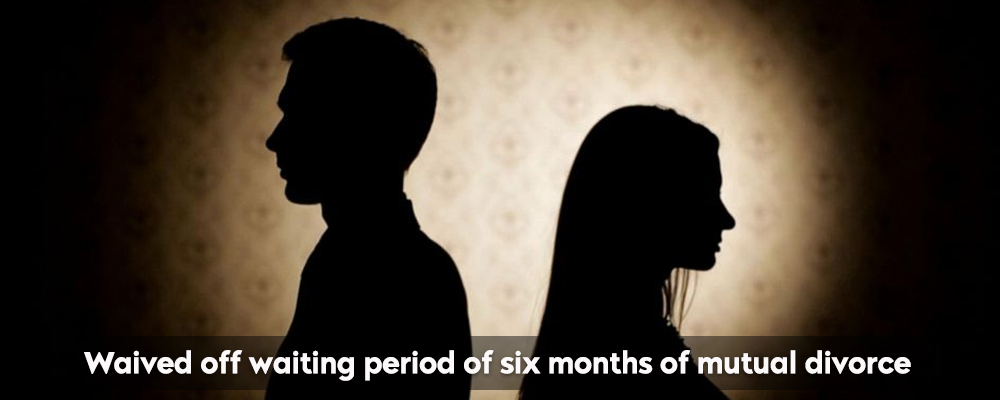 Waived off waiting period of six months of mutual divorce