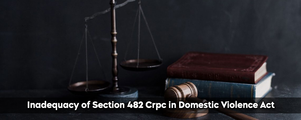 Inadequacy of Section 482 CRPC in Domestic Violence Act