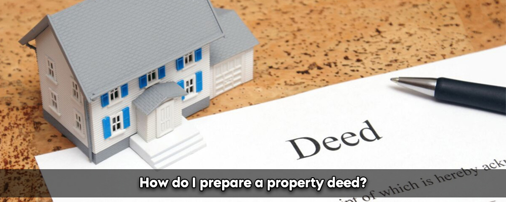 How do I prepare a property deed?