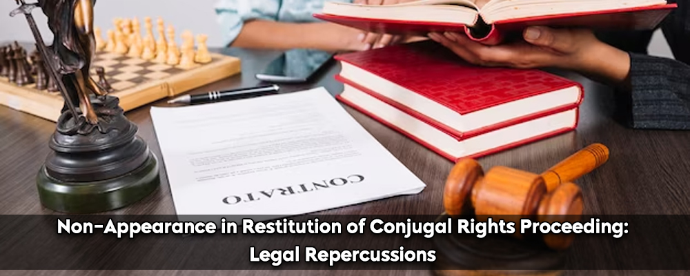 Non-Appearance in Restitution of Conjugal Rights Proceeding: Legal Repercussions