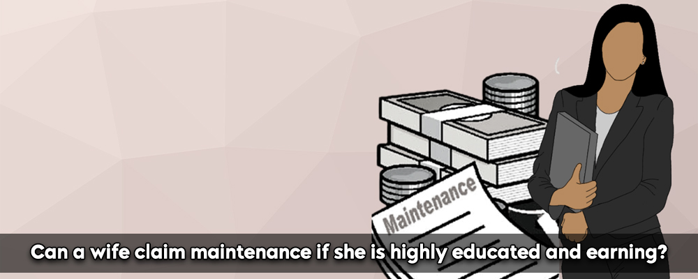 Can a wife claim maintenance if she is highly educated and earning?