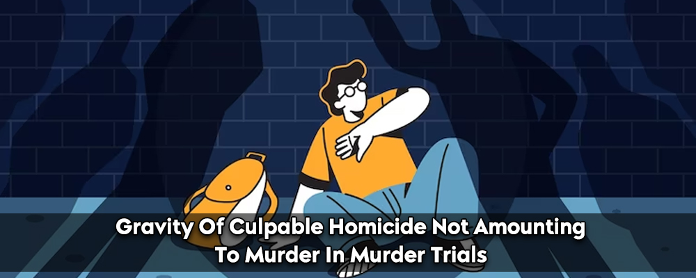 Gravity Of Culpable Homicide Not Amounting To Murder In Murder Trials