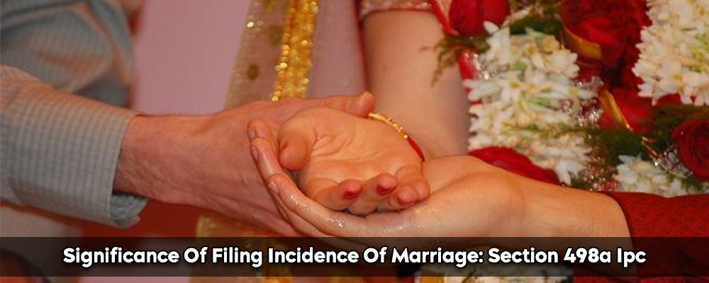 Significance Of Filing Incidence Of Marriage: Section 498a Ipc