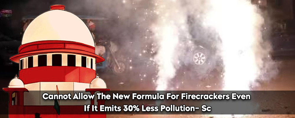 Cannot Allow The New Formula For Firecrackers Even If It Emits 30% Less Pollution- Sc