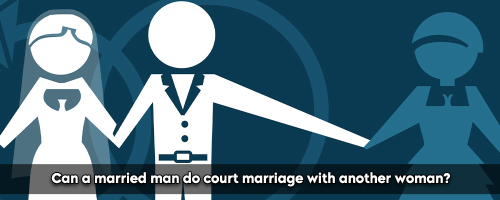 Can A Married Man Do Court Marriage With Another Woman?