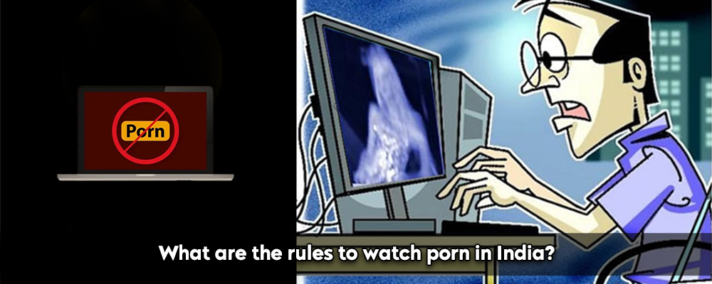 What are the rules to watch porn in India?