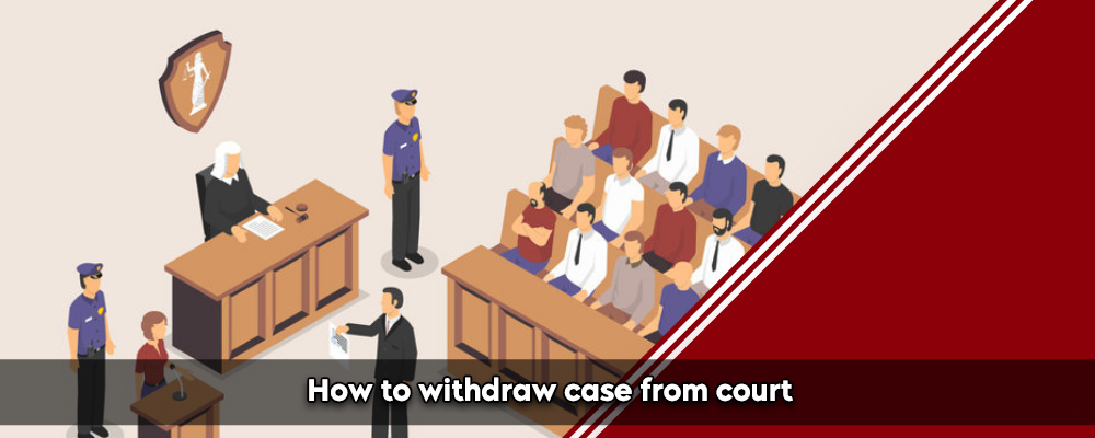 How To Withdraw Case From Court