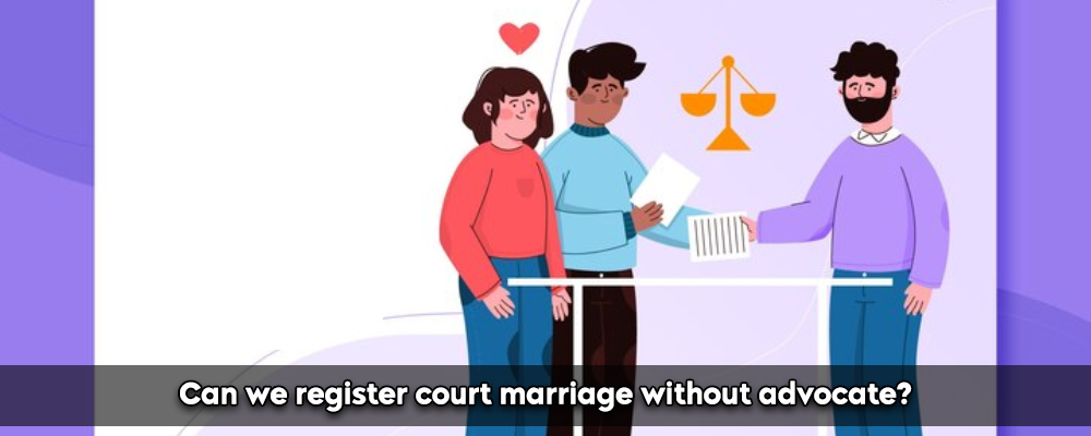 Can We Register Court Marriage Without An Advocate?