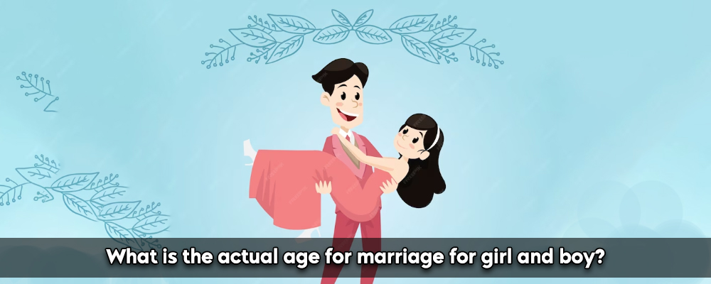 What Is The Actual Age For Marriage For Girl And Boy?