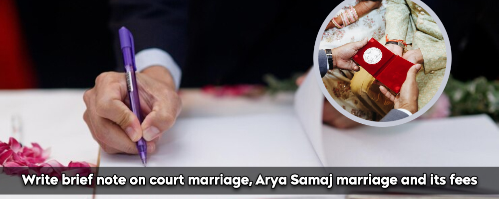 Write Brief Note On Court Marriage, Arya Samaj Marriage And Its Fees