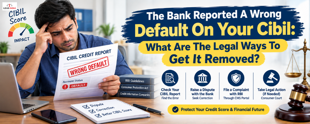 The Bank Reported A Wrong Default On Your Cibil: What Are The Legal Ways To Get It Removed?