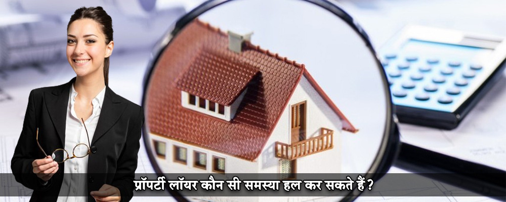प्रापर्टी लॉयर कौन सी समस्याएं हल कर सकते हैं?